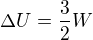 $\Delta U=\frac{3}{2}W$