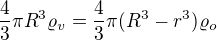 $\frac43\pi R^3\varrho_v=\frac43\pi(R^3-r^3)\varrho_o$