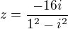 $z = \frac {-16i}{1^2-i^2}\ $