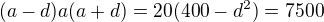 $(a-d)a(a+d)=20(400-d^2)=7500$