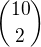 $\binom{10}{2}$