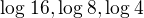 $\log_{}16, \log_{}8, \log_{}4$