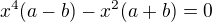 $x^4(a-b)-x^2(a+b)=0$