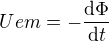 $Uem=-\frac{\mathrm{d} \Phi }{\mathrm{d}t }$