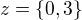 $z =\{0, 3\}$