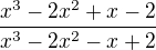 $\frac{x^{3}-2x^{2}+x-2}{x^{3}-2x^{2}-x+2}$