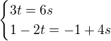 $\begin{cases}3t=6s\\1-2t=-1+4s\end{cases}$