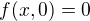 $f(x,0)=0$
