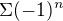 $\Sigma (-1)^{n}$