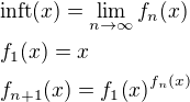 $\mathrm{inft}{\(x\)}=\lim_{n\to \infty}{f_n{\(x\)}}\nl f_1{\(x\)}=x\nl f_{n+1}{\(x\)}=f_1{\(x\)}^{f_{n}{\(x\)}}$