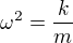 $\omega^2=\frac km$