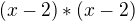 $(x-2) * (x-2)$