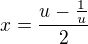 $x=\frac{u-\frac{1}{u}}{2}$