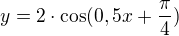 $y=2\cdot \cos (0,5x+\frac{\pi }{4})$