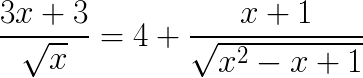 $\LARGE \frac{3x+3}{\sqrt{x}}=4+\frac{x+1}{\sqrt{x^2-x+1}}$