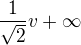 $\frac 1{\sqrt2} v+\infty$