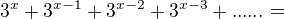 $3^{x}+3^{x-1}+3^{x-2}+3^{x-3}+......=$