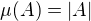 $\mu(A)=|A|$