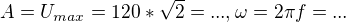 $A = U_{max} = 120*\sqrt2 = ..., \omega = 2\pi f = ... $