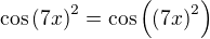 $\cos{\(7x\)}^2= \cos{\(\(7x\)^2\)}$