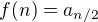 $f(n)=a_{n/2}$