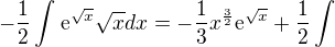 $-\frac{1}{2}\int_{}^{}\mathrm{e}^{\sqrt{x}}\sqrt{x}dx=-\frac{1}{3}x^{\frac{3}{2}}\mathrm{e}^{\sqrt{x}}+\frac{1}{2}\int_{}^{}$