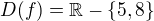 $D(f)=\mathbb{R} - \{5,8\}$
