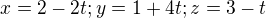 $x=2-2t;y=1+4t;z=3-t$