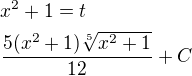 $x^2+1=t\nl\frac{5(x^2+1)\sqrt[5]{x^2+1}}{12}+C$