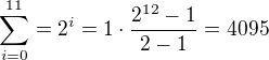 $\sum_{i=0}^{11}=2^i=1\cdot \frac{2^{12}-1}{2-1}=4095$