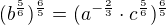 $(b^{\frac{5}{6}})^{\frac{6}{5}}=(a^{-\frac{2}{3}}\cdot c^{\frac{5}{6}})^{\frac{6}{5}}$