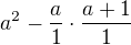 $a^{2}-\frac{a}{1}\cdot \frac{a+1}{1}$