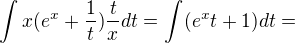 $\int_{}^{}x(e^{x}+\frac{1}{{t}})\frac{t}{x}dt=\int_{}^{}(e^{x}t+{1})dt=$