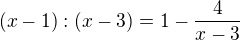$(x-1):(x-3)=1-\frac{4}{x-3}$