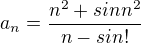 $a_n=\frac{n^2+sinn^2}{n-sin!}$