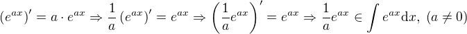 $\(e^{ax}\)'=a\cdot e^{ax} \Rightarrow \frac1{a}\(e^{ax}\)'=e^{ax} \Rightarrow \(\frac1{a}e^{ax}\)'=e^{ax} \Rightarrow \frac1{a}e^{ax}\in\int e^{ax}\mathrm{d}x,\;\(a\neq0\)$