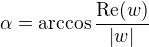 $\alpha = \arccos\frac{\mathrm{Re}(w)}{|w|}$