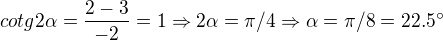 $cotg2\alpha = \frac{2-3}{-2}=1 \Rightarrow 2\alpha = \pi/4 \Rightarrow \alpha = \pi/8 = 22.5�$