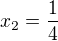 $x_2 = \frac{1}{4}$