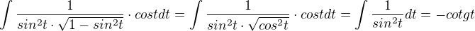 $\int\frac{1}{sin^{2}t\cdot \sqrt{1-sin^{2}t}}\cdot costdt=\int\frac{1}{sin^{2}t\cdot \sqrt{cos^{2}t}}\cdot costdt=\int\frac{1}{sin^{2}t}dt=-cotgt$