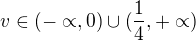 $v\in (-\propto,0)\cup (\frac{1}{4}, +\propto)$