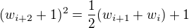 $(w_{i+2}+1)^2=\frac 12(w_{i+1}+w_i)+1$