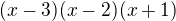 $(x-3)(x-2)(x+1)$