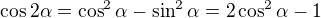 $\cos 2\alpha=\cos^2 \alpha - \sin^2 \alpha=2\cos^2 \alpha -1$