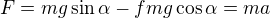 $F=mg\sin\alpha-fmg\cos\alpha=ma$