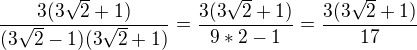 $\frac{3(3\sqrt2 + 1)}{(3\sqrt2 - 1)(3\sqrt2 + 1)} = \frac{3(3\sqrt2 + 1)}{9*2 - 1} = \frac{3(3\sqrt2 + 1)}{17}$