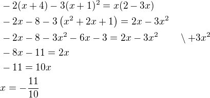 $-2(x+4)-3(x+1)^2=x(2-3x) \nl -2x-8-3\(x^2+2x+1\)=2x-3x^2 \nl -2x-8-3x^2-6x-3=2x-3x^2\qquad\setminus+3x^2 \nl -8x-11=2x \nl -11=10x \nl x=-\frac{11}{10}$