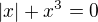 $|x|+x^3=0$