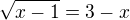 $\sqrt{x-1}=3-x$