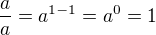 $\frac aa=a^{1-1}=a^0=1$